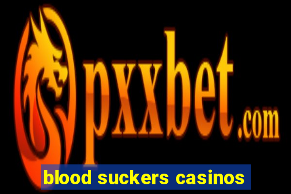 blood suckers casinos